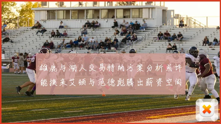 雄鹿与湖人交易特纳方案分析或许能换来艾顿与范德彪腾出薪资空间